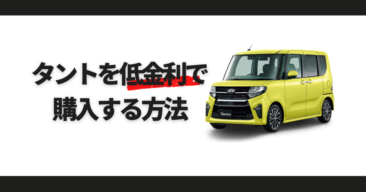 タントを低金利で購入する方法！人気の理由やお得に購入するための秘訣 