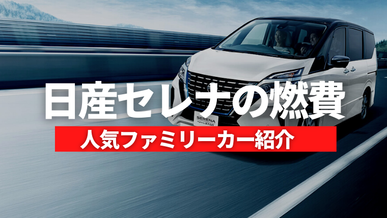 セレナの実燃費は 人気のファミリーカーのカタログ燃費や特徴を徹底解説 カミタケマガジン