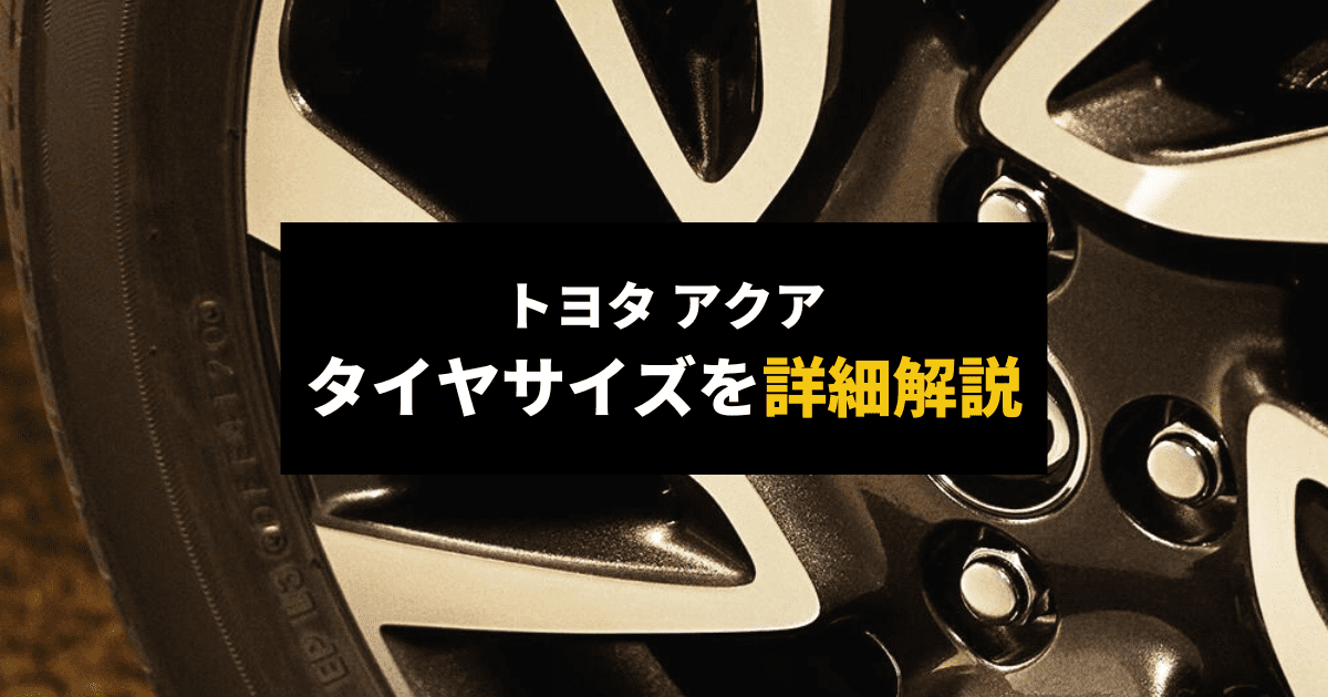 アクアのタイヤサイズのまとめ｜おすすめのタイヤや交換費用の目安