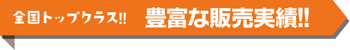 全国トップクラス！！販売実績No.1！！