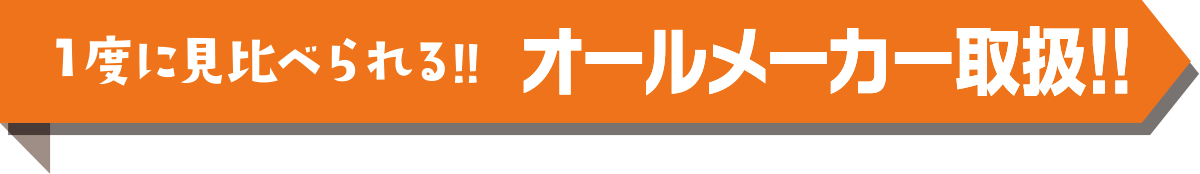 1度に見比べられる！！オールメーカー取扱い！！